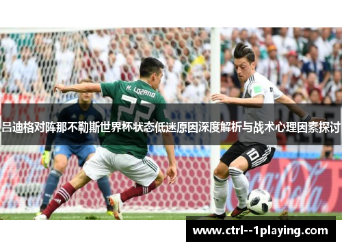 吕迪格对阵那不勒斯世界杯状态低迷原因深度解析与战术心理因素探讨