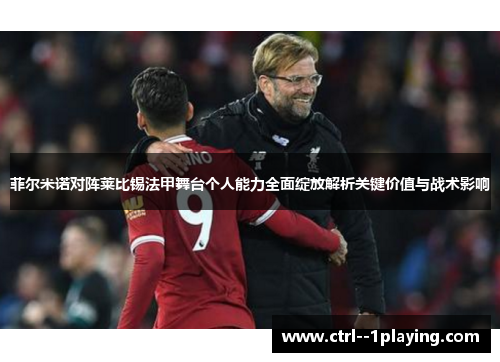 菲尔米诺对阵莱比锡法甲舞台个人能力全面绽放解析关键价值与战术影响